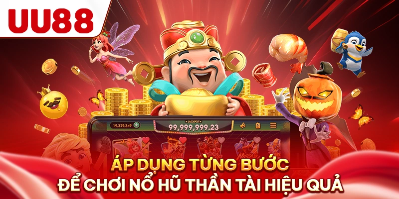 Áp dụng từng bước để chơi nổ hũ thần tài hiệu quả