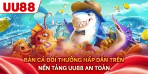 Bắn Cá Đổi Thưởng Hấp Dẫn Trên Nền Tảng UU88 An Toàn