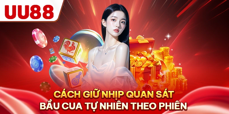 Cách giữ nhịp quan sát bầu cua tự nhiên theo phiên