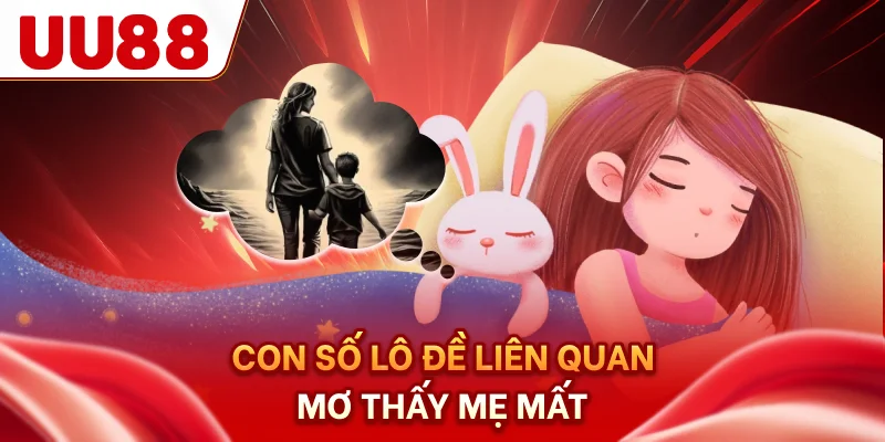 Con số lô đề liên quan mơ thấy mẹ mất