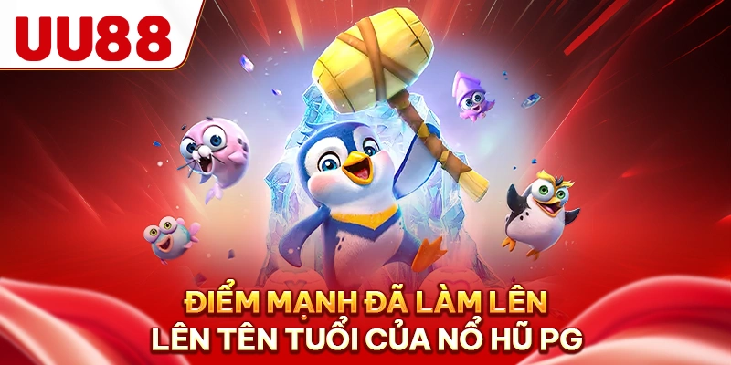 Điểm mạnh đã làm lên tên tuổi của nổ hũ PG