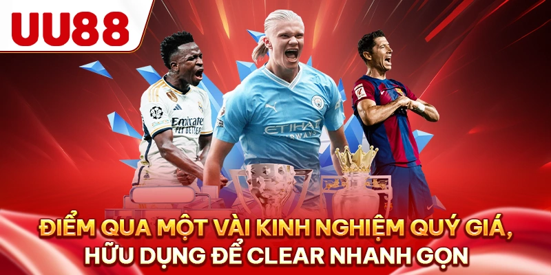Điểm qua một vài kinh nghiệm quý giá, hữu dụng để clear nhanh gọn