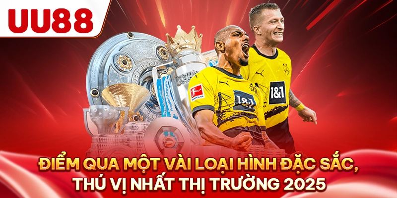 Điểm qua một vài loại hình đặc sắc, thú vị nhất thị trường 2025