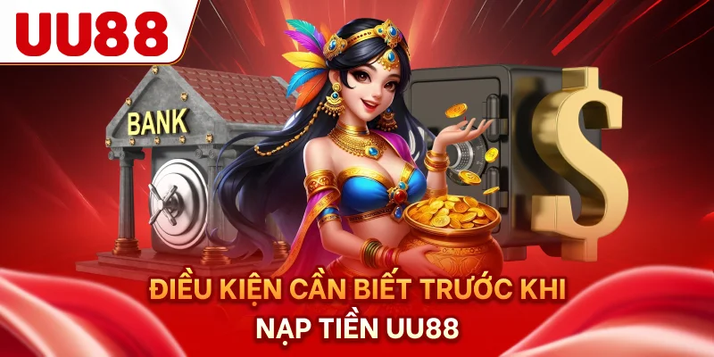 Điều kiện cần biết trước khi nạp tiền UU88