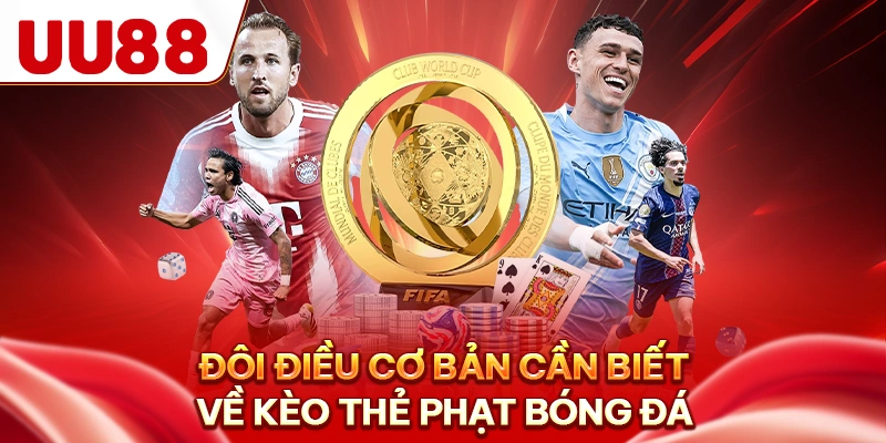 Đôi điều cơ bản cần biết về kèo thẻ phạt bóng đá