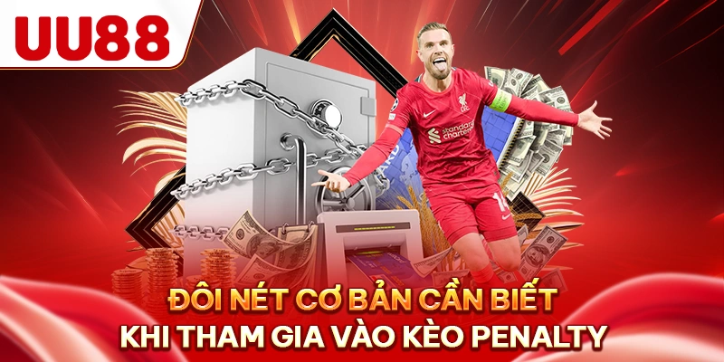 Đôi nét cơ bản cần biết khi tham gia vào kèo penalty