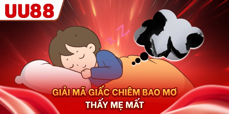 Giải mã giấc chiêm bao mơ thấy mẹ mất