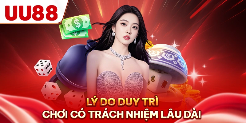 Lý do duy trì chơi có trách nhiệm lâu dài