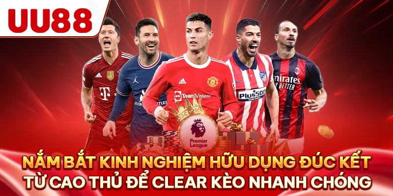 Nắm bắt kinh nghiệm hữu dụng đúc kết từ cao thủ để clear kèo nhanh chóng