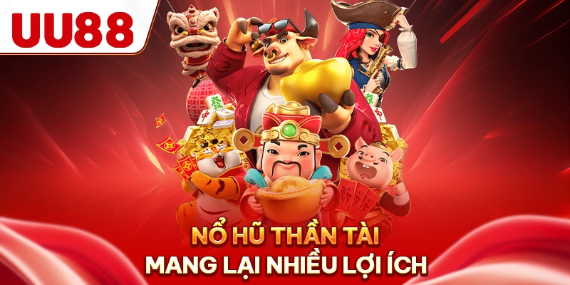 Nổ hũ thần tài mang lại nhiều lợi ích