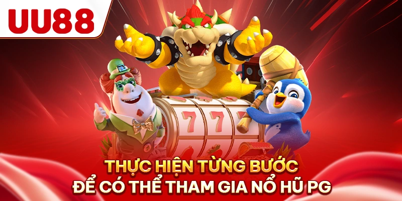 Thực hiện từng bước để có thể tham gia nổ hũ PG