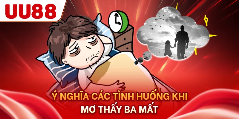 Ý nghĩa các tình huống khi mơ thấy ba mất